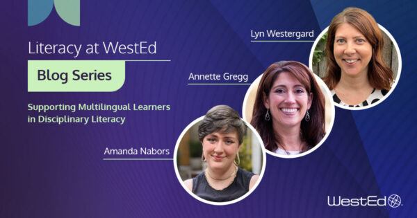 Literacy at WestEd Blog Series - Amanda Nabor, Annette Gregg, Lyn Westergard