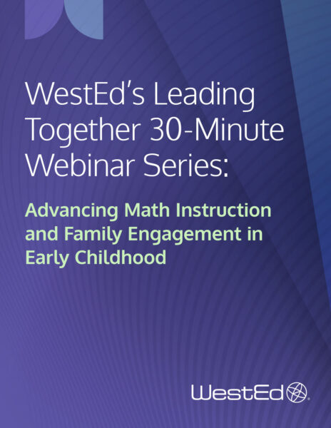 WestEd's Leading Together 30-Minute Webinar Series: Advancing Math Instruction and Family Engagement in Early Childhood