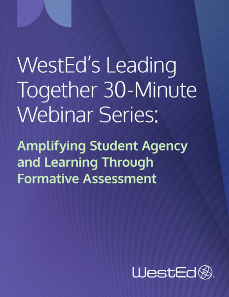 WestEd's Leading Together 30-Minute Webinar Series: Amplifying Student Agency and Learning Through Formative Assessment