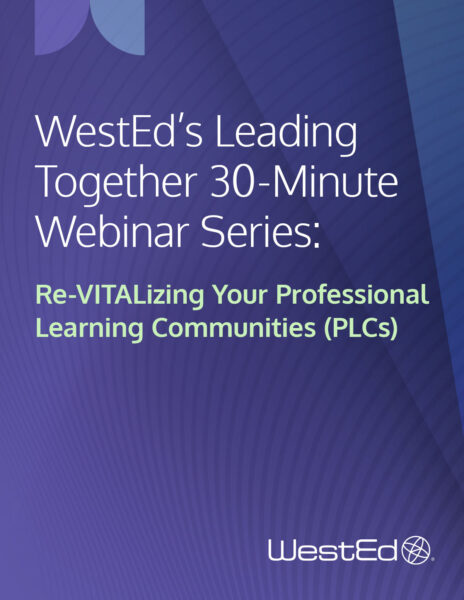 WestEd's Leading Together 30-Minute Webinar Series: Re-VITALizing Your Professional Learning Communities (PLCs)